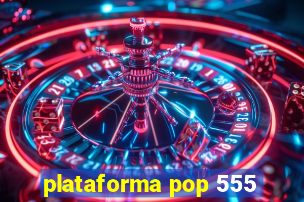 plataforma pop 555